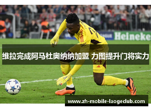 维拉完成阿马杜奥纳纳加盟 力图提升门将实力